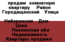 продам 2комнатную квартиру  › Район ­ Городищенский › Улица ­ Набережная › Дом ­ 4 › Цена ­ 850 000 - Пензенская обл. Недвижимость » Квартиры продажа   